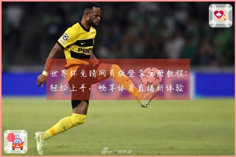 世界杯竞猜网页版登录注册教程：轻松上手，畅享体育直播新体验