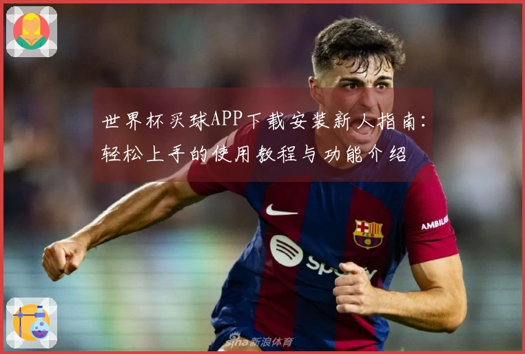 世界杯买球APP下载安装新人指南:轻松上手的使用教程与功能介绍