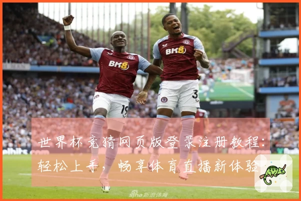 世界杯竞猜网页版登录注册教程：轻松上手，畅享体育直播新体验
