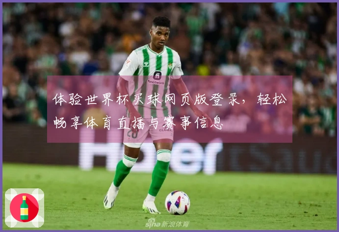 体验世界杯买球网页版登录，轻松畅享体育直播与赛事信息