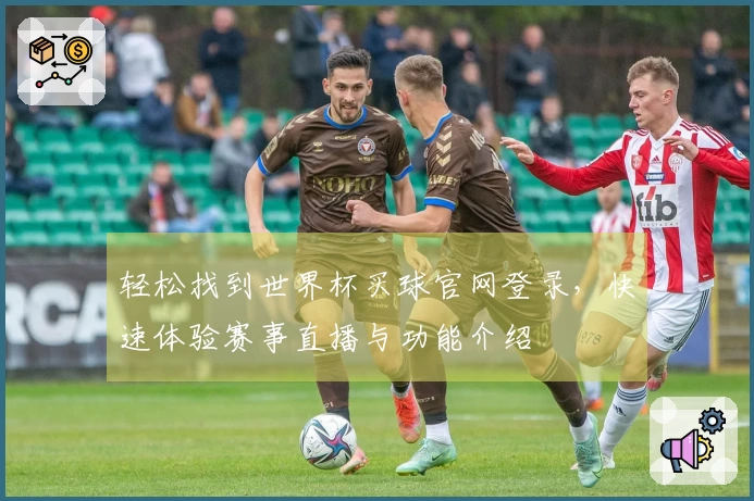 轻松找到世界杯买球官网登录，快速体验赛事直播与功能介绍